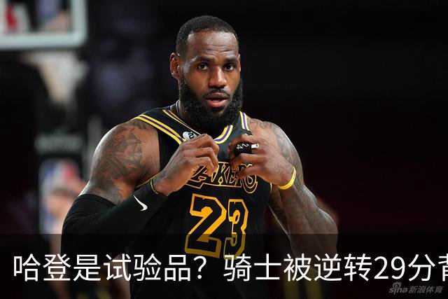 哈登是试验品？骑士被逆转29分背后有三组数据，可以找出始作俑者